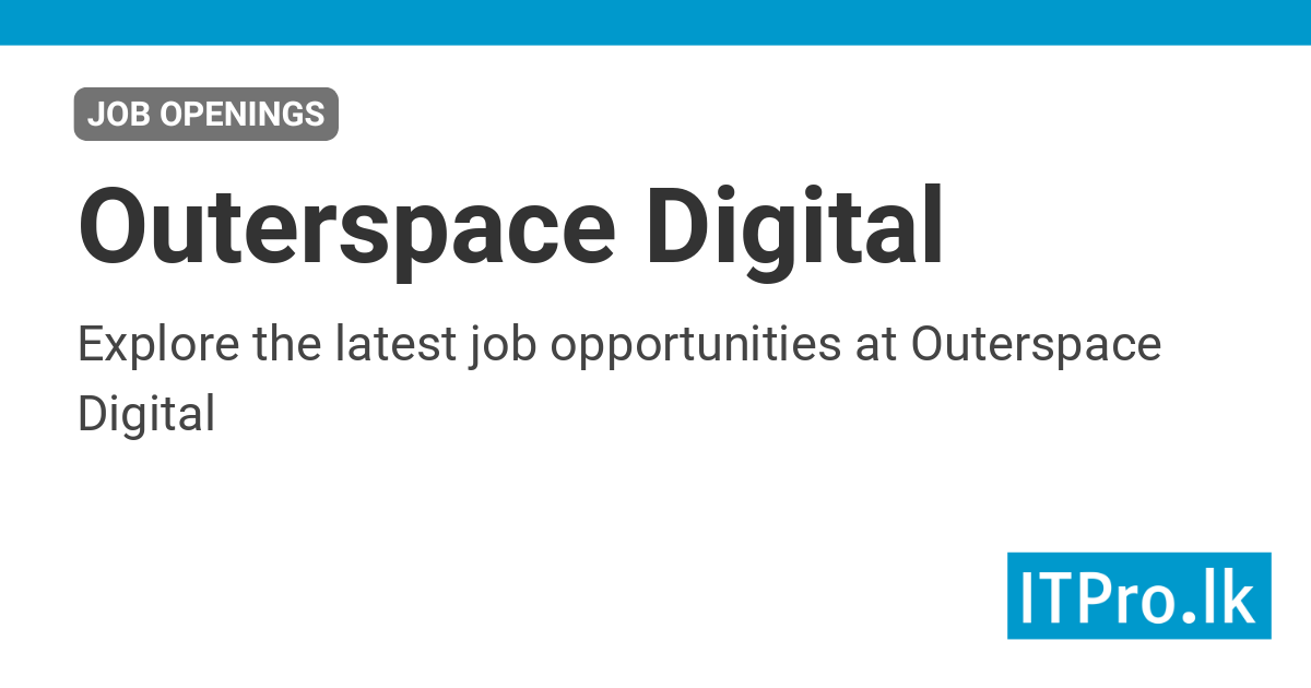Jobs at Outerspace Digital | ITPro.lk