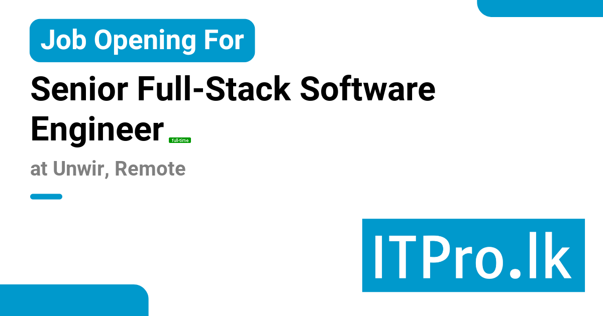 Senior Full-Stack Software Engineer at Unwir - Remote, Sri Lanka | ITPro.lk